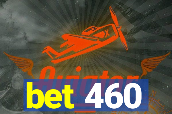 bet 460